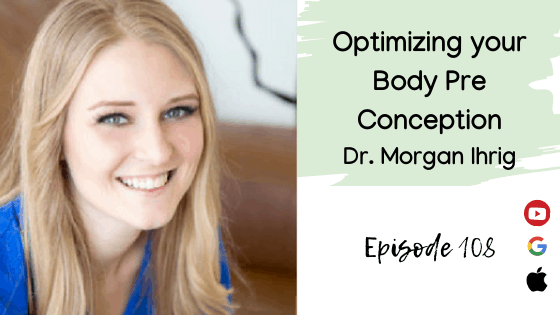 Optimizing Your Body Pre-Conception Dr. Morgan Ihrig